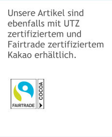 Unsere Artikel sind ebenfalls mit UTZ zertifiziertem und Fairtrade zertifiziertem Kakao erhältlich.