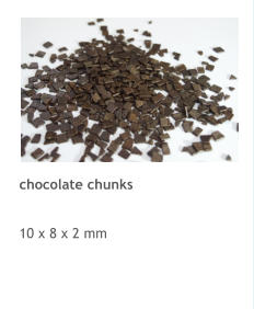 chocolate chunks   10 x 8 x 2 mm