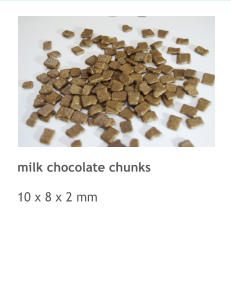 milk chocolate chunks  10 x 8 x 2 mm