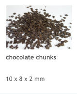 chocolate chunks   10 x 8 x 2 mm